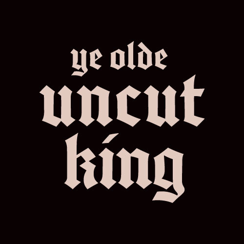 Black brackground with a blackletter font saying 'ye old uncut king'